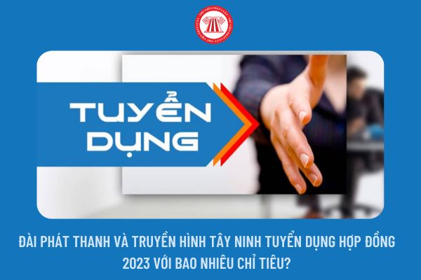 Đài Phát thanh và Truyền hình Tây Ninh tuyển dụng hợp đồng 2023 với bao nhiêu chỉ tiêu?
