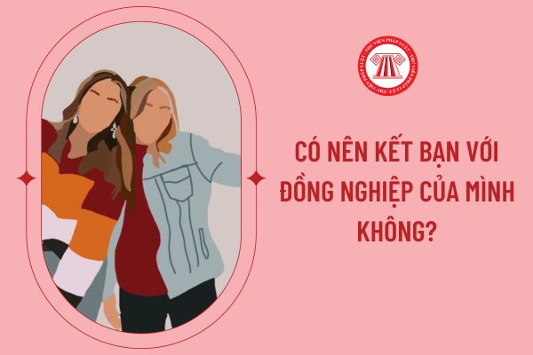 Có nên kết bạn với đồng nghiệp của mình không?