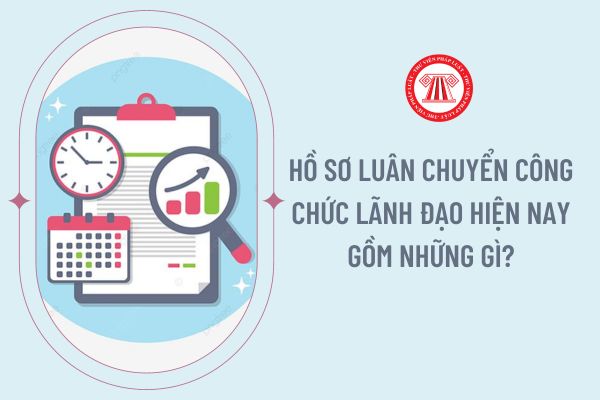 Hồ sơ luân chuyển công chức lãnh đạo hiện nay gồm những gì?