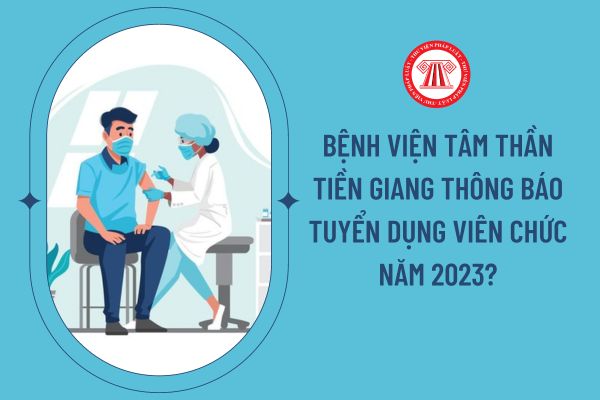 Bệnh viện Tâm thần Tiền Giang thông báo tuyển dụng viên chức năm 2023?