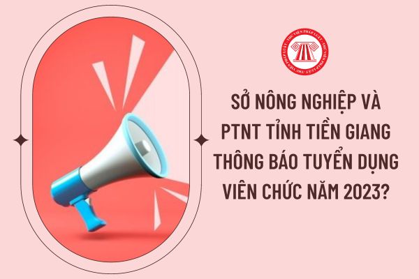 Sở Nông nghiệp và PTNT tỉnh Tiền Giang thông báo tuyển dụng viên chức năm 2023?