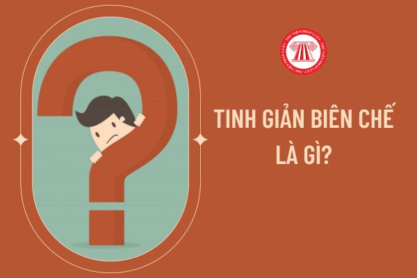 Tinh giản biên chế là gì?