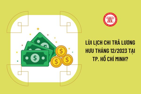 Lùi lịch chi trả lương hưu tháng 12/2023 tại Tp. Hồ Chí Minh?