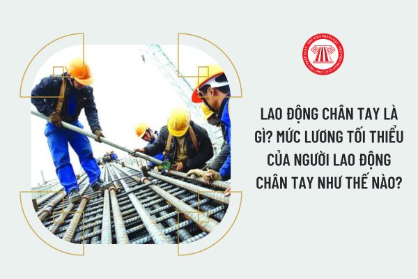 Lao động chân tay là gì? Mức lương tối thiểu của người lao động chân tay như thế nào?