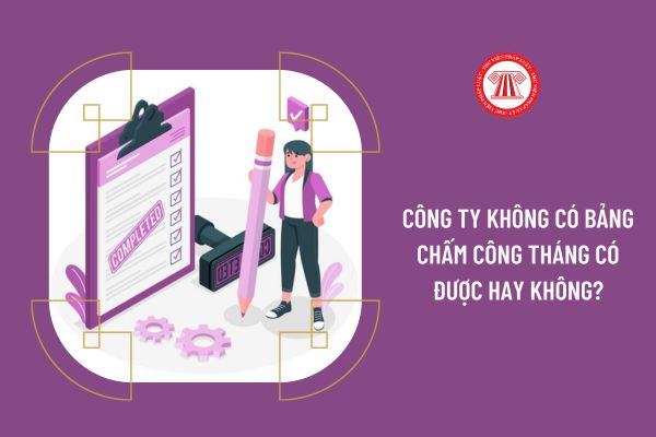 Công ty không có bảng chấm công tháng có được hay không?