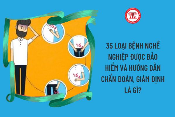 35 loại bệnh nghề nghiệp được bảo hiểm và hướng dẫn chẩn đoán, giám định là gì?