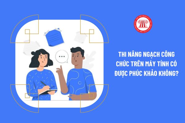 Thi nâng ngạch công chức trên máy tính có được phúc khảo không?