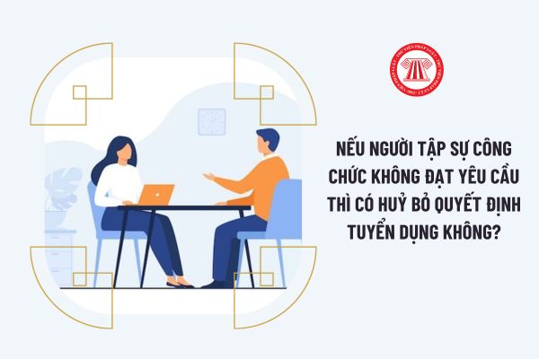 Nếu người tập sự công chức không đạt yêu cầu thì có được tiếp tục tập sự thêm không?