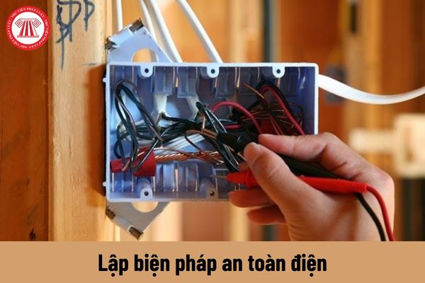 Lập biện pháp an toàn điện trong phương án thi công thực hiện được pháp luật quy định như thế nào?