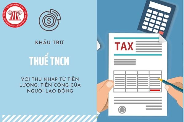 Khấu trừ thuế thu nhập cá nhân là gì? Thu nhập từ tiền lương, tiền công của người lao động có phải khấu trừ?