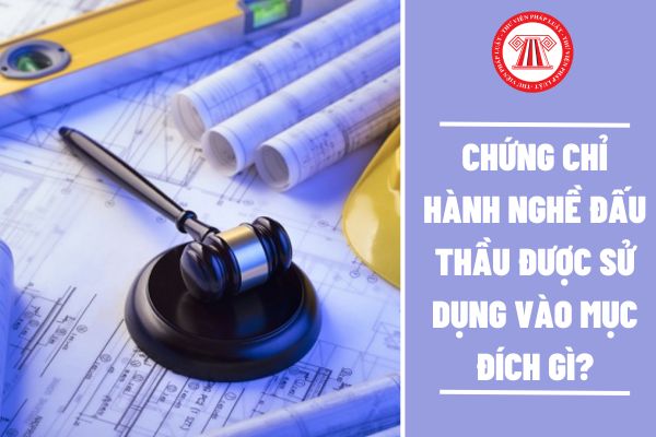 Chứng chỉ hành nghề đấu thầu được sử dụng vào mục đích gì?