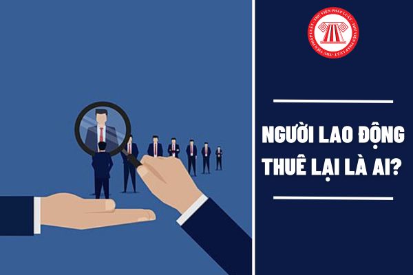 Người lao động thuê lại là ai?