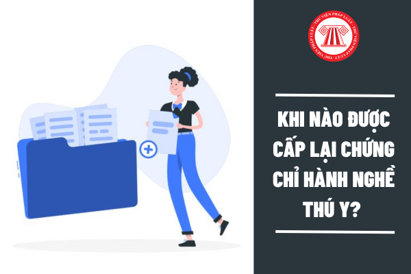 Khi nào được cấp lại Chứng chỉ hành nghề thú y? 