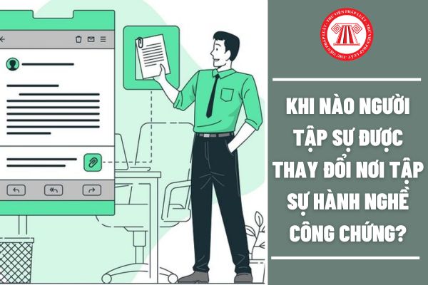 Khi nào người tập sự được thay đổi nơi tập sự hành nghề công chứng?