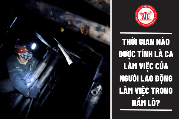 Khoảng thời gian nào được tính là ca làm việc của người lao động làm việc trong hầm lò?