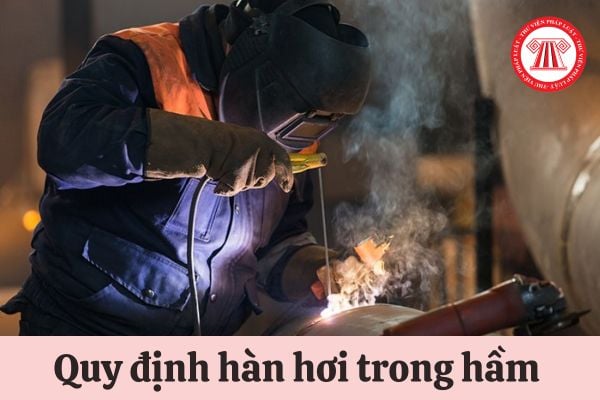 Khi tiến hành công việc hàn hơi trong các hầm phải đảm bảo những quy định gì?