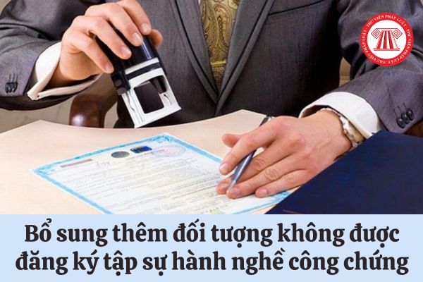 Bổ sung thêm đối tượng không được đăng ký tập sự hành nghề công chứng