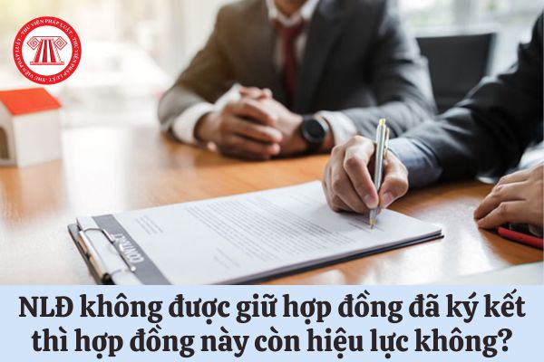 Người lao động không được giữ hợp đồng lao động đã ký kết thì hợp đồng này có còn hiệu lực hay không?