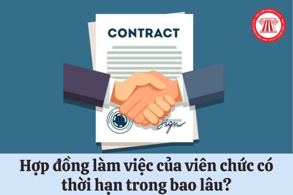 Hợp đồng làm việc của viên chức có thời hạn trong bao lâu?