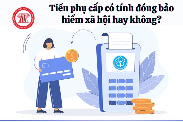 Tiền phụ cấp có tính đóng bảo hiểm xã hội hay không?