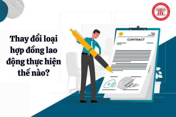 Thay đổi loại hợp đồng lao động thực hiện thế nào?