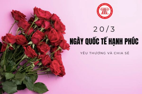 Tại sao ngày 20 tháng 3 là ngày quốc tế hạnh phúc? Có bắt buộc công ty phải tặng quà cho người lao động vào ngày 20 tháng 3 hay không?