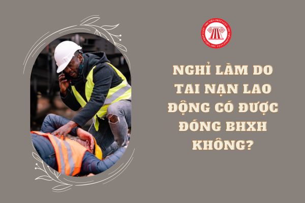 Nghỉ làm do tai nạn lao động thì có được đóng bảo hiểm xã hội không?