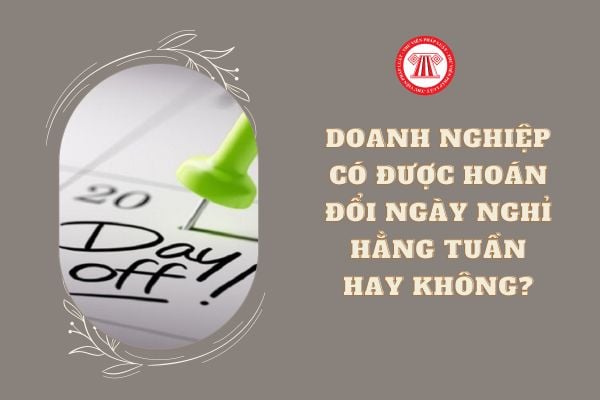 Doanh nghiệp có được hoán đổi ngày nghỉ hằng tuần hay không?