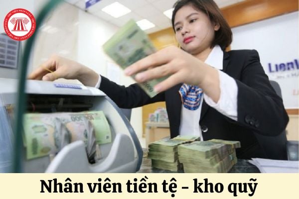 Nhân viên Tiền tệ - Kho quỹ chịu trách nhiệm tài sản đối với những gì?