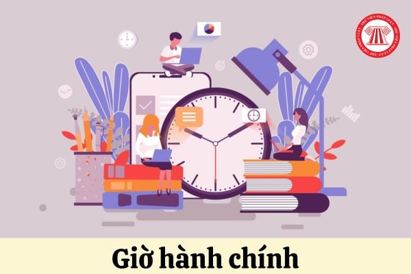 Khung giờ nào được xem là giờ hành chính?