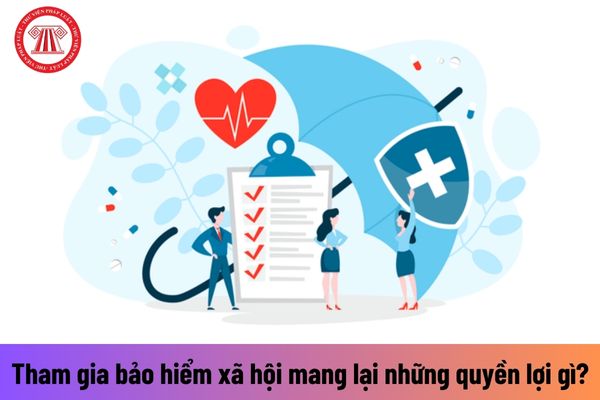 Tham gia bảo hiểm xã hội mang lại những quyền lợi gì cho người lao động?