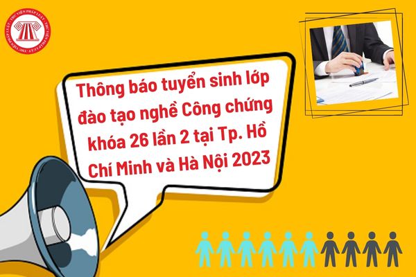 Thông báo tuyển sinh lớp đào tạo nghề Công chứng khóa 26 lần 2 tại Thành phố Hồ Chí Minh và Hà Nội năm 2023?