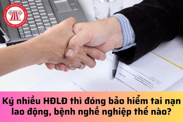 Ký nhiều hợp đồng lao động thì đóng bảo hiểm tai nạn lao động, bệnh nghề nghiệp như thế nào?