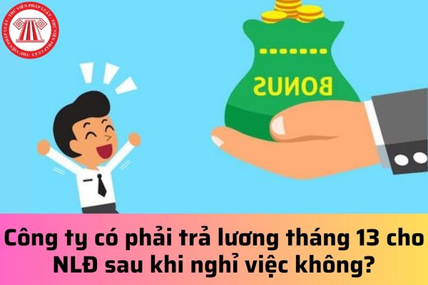 Công ty có phải trả lương tháng 13 cho người lao động sau khi nghỉ việc không?