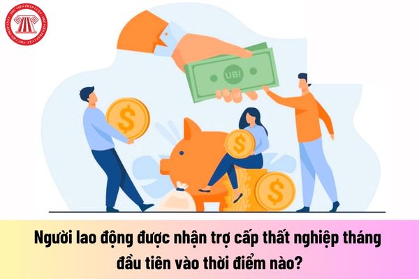 Người lao động được nhận trợ cấp thất nghiệp tháng đầu tiên vào thời điểm nào?