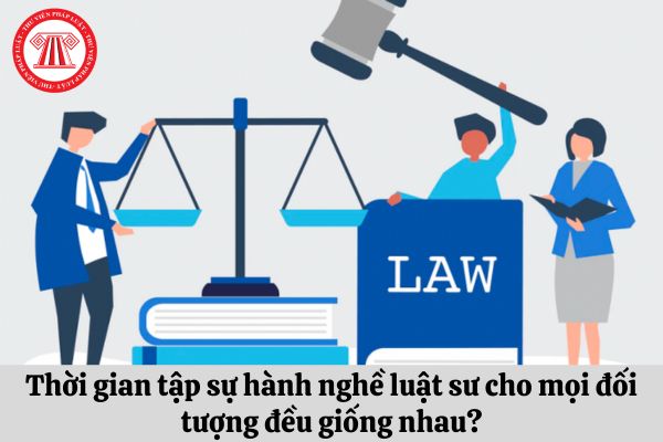 Thời gian tập sự hành nghề luật sư cho mọi đối tượng đều giống nhau?