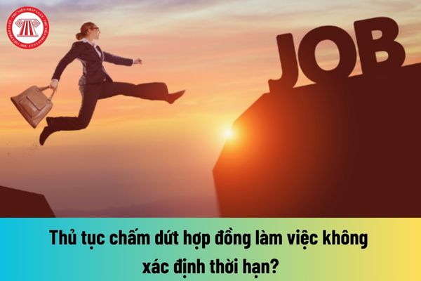 Thủ tục chấm dứt hợp đồng làm việc không xác định thời hạn?