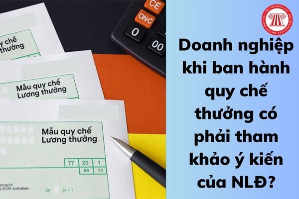 Doanh nghiệp khi ban hành quy chế thưởng có phải tham khảo ý kiến của người lao động?