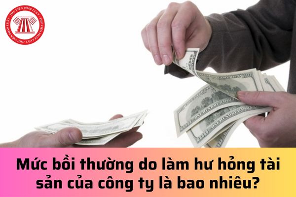 Mức bồi thường do làm hư hỏng tài sản của công ty là bao nhiêu?