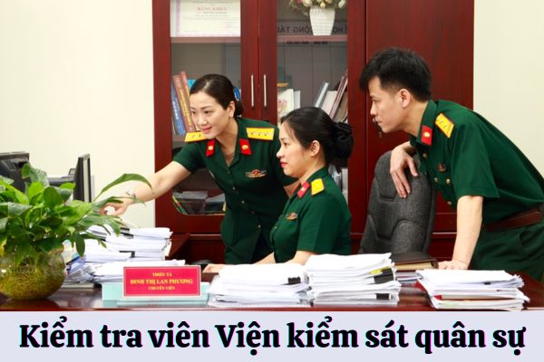 Tiêu chuẩn bổ nhiệm Kiểm tra viên chính Viện kiểm sát quân sự là gì?