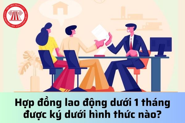 Hợp đồng lao động dưới 1 tháng được ký dưới hình thức nào?