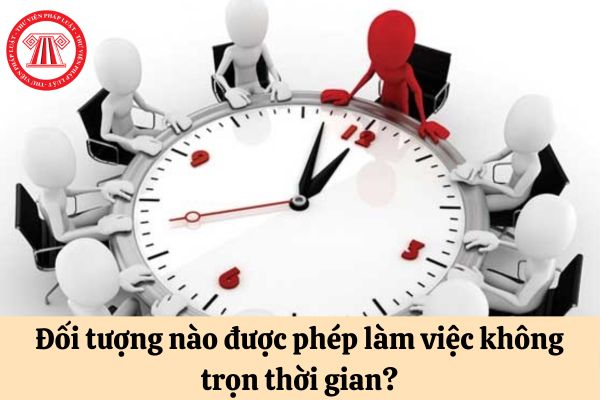 Đối tượng nào được phép làm việc không trọn thời gian?