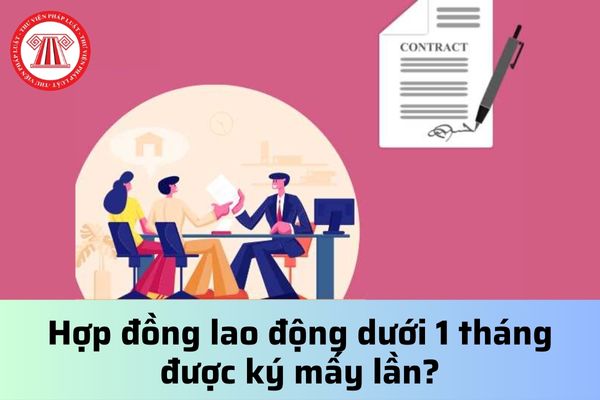 Hợp đồng lao động dưới 1 tháng được ký mấy lần?