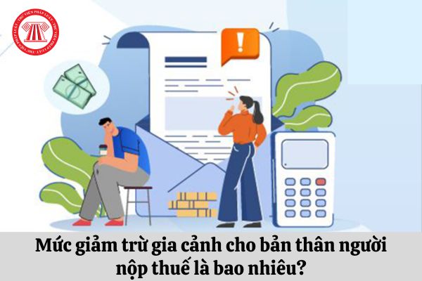 Mức giảm trừ gia cảnh cho bản thân người nộp thuế là bao nhiêu?