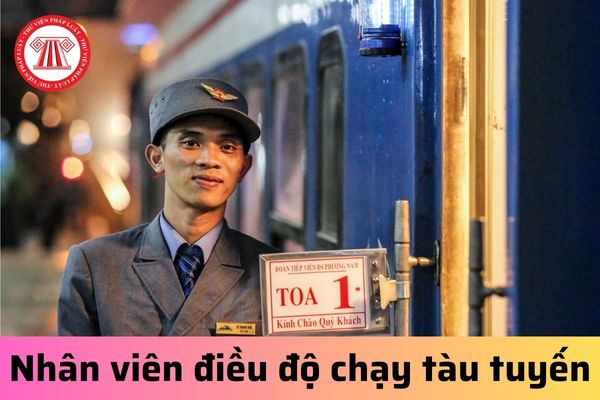 Nhân viên điều độ chạy tàu tuyến được đảm nhận công việc của những chức danh nào?