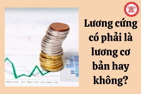 Lương cứng có phải là lương cơ bản hay không?