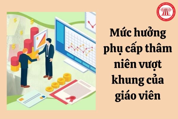 Mức hưởng phụ cấp thâm niên vượt khung của giáo viên là bao nhiêu?