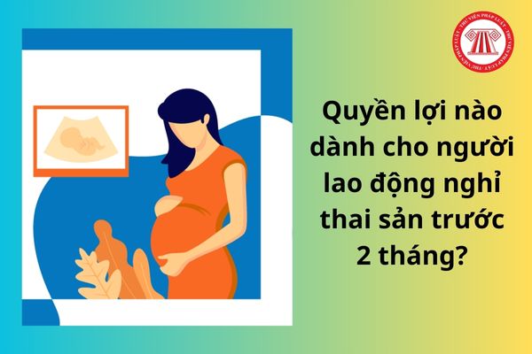 Lao động nữ nghỉ thai sản trước sinh 2 tháng có được hay không? Quyền lợi nào dành cho người nghỉ thai sản trước 2 tháng?
