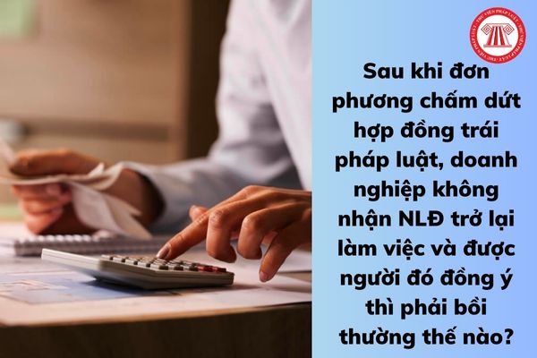 Sau khi đơn phương chấm dứt hợp đồng trái pháp luật, doanh nghiệp không nhận NLĐ trở lại làm việc và được người đó đồng ý thì phải bồi thường thế nào?