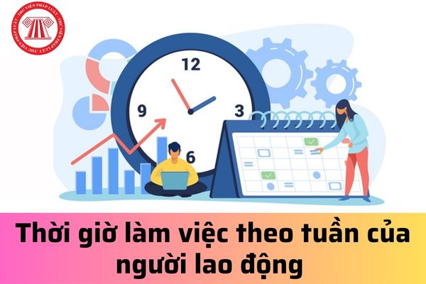 Thời giờ làm việc theo tuần của người lao động tối đa là bao nhiêu giờ?